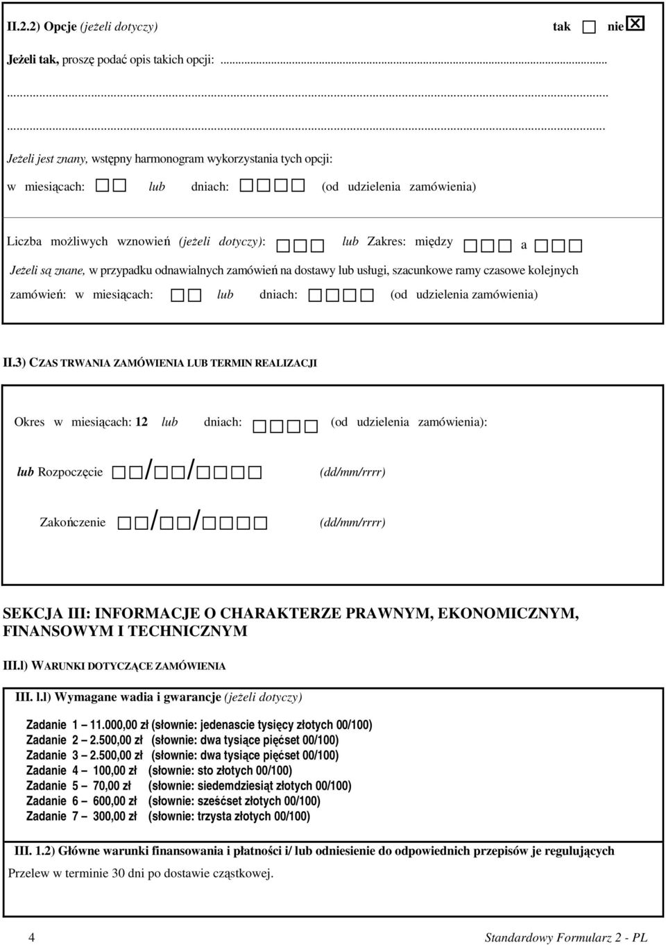 są znane, w przypadku odnawialnych zamówień na dostawy lub usługi, szacunkowe ramy czasowe kolejnych zamówień: w miesiącach: lub dniach: (od udzielenia zamówienia) II.