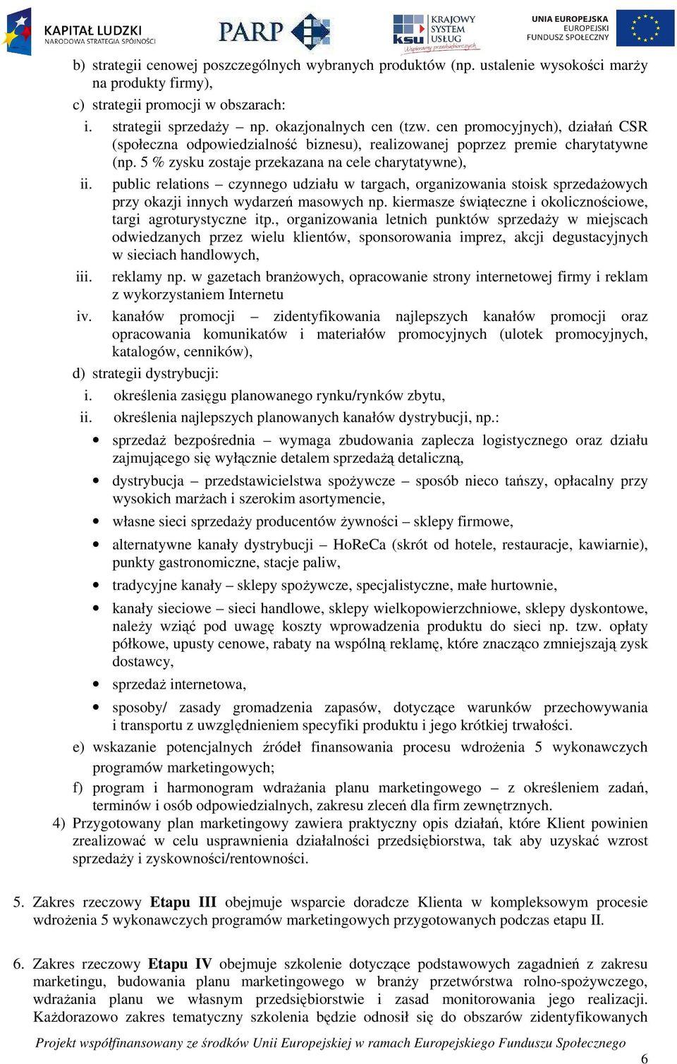 public relations czynnego udziału w targach, organizowania stoisk sprzedażowych przy okazji innych wydarzeń masowych np. kiermasze świąteczne i okolicznościowe, targi agroturystyczne itp.