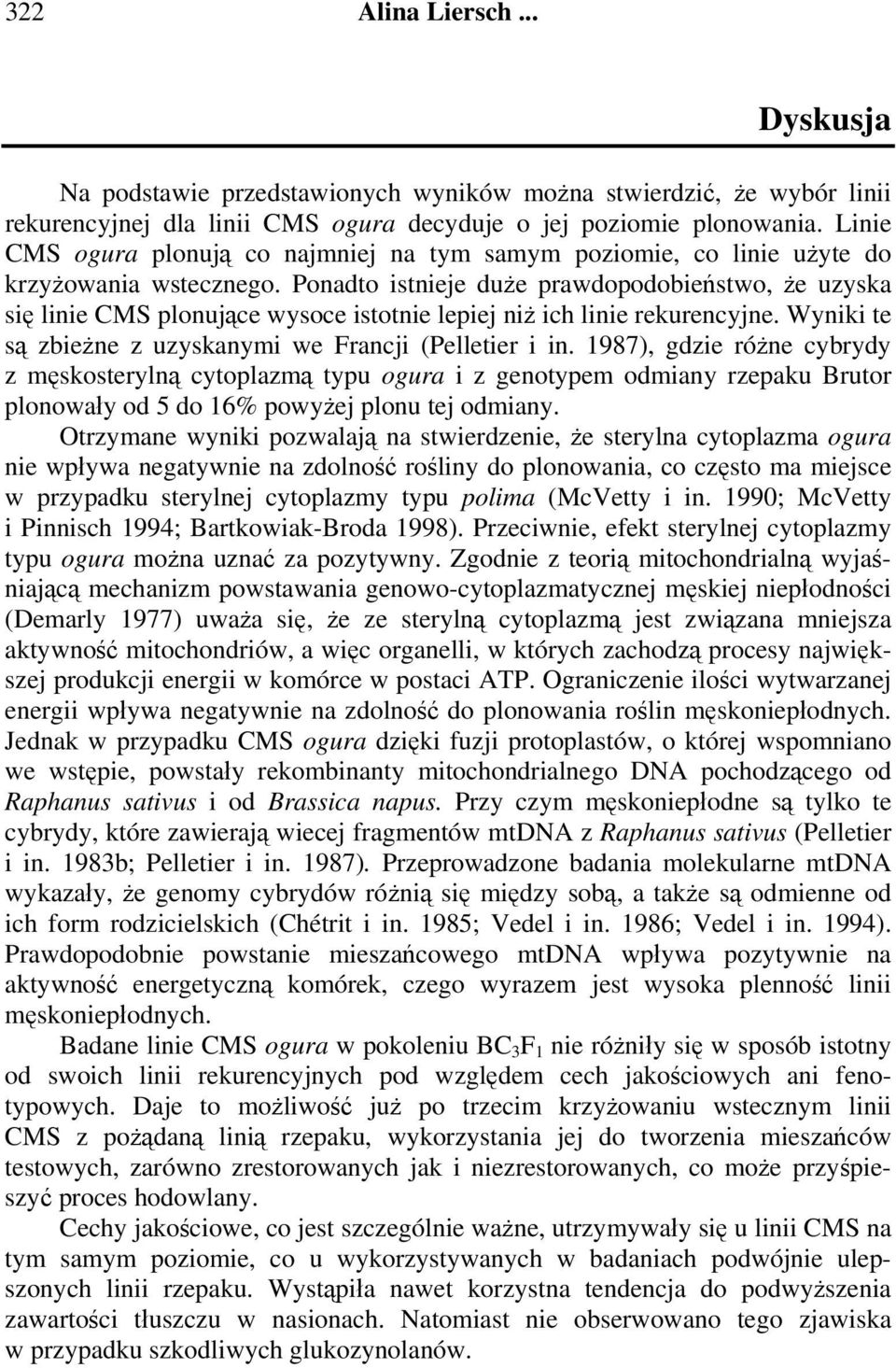 Ponadto istnieje duże prawdopodobieństwo, że uzyska się linie CMS plonujące wysoce istotnie lepiej niż ich linie rekurencyjne. Wyniki te są zbieżne z uzyskanymi we Francji (Pelletier i in.