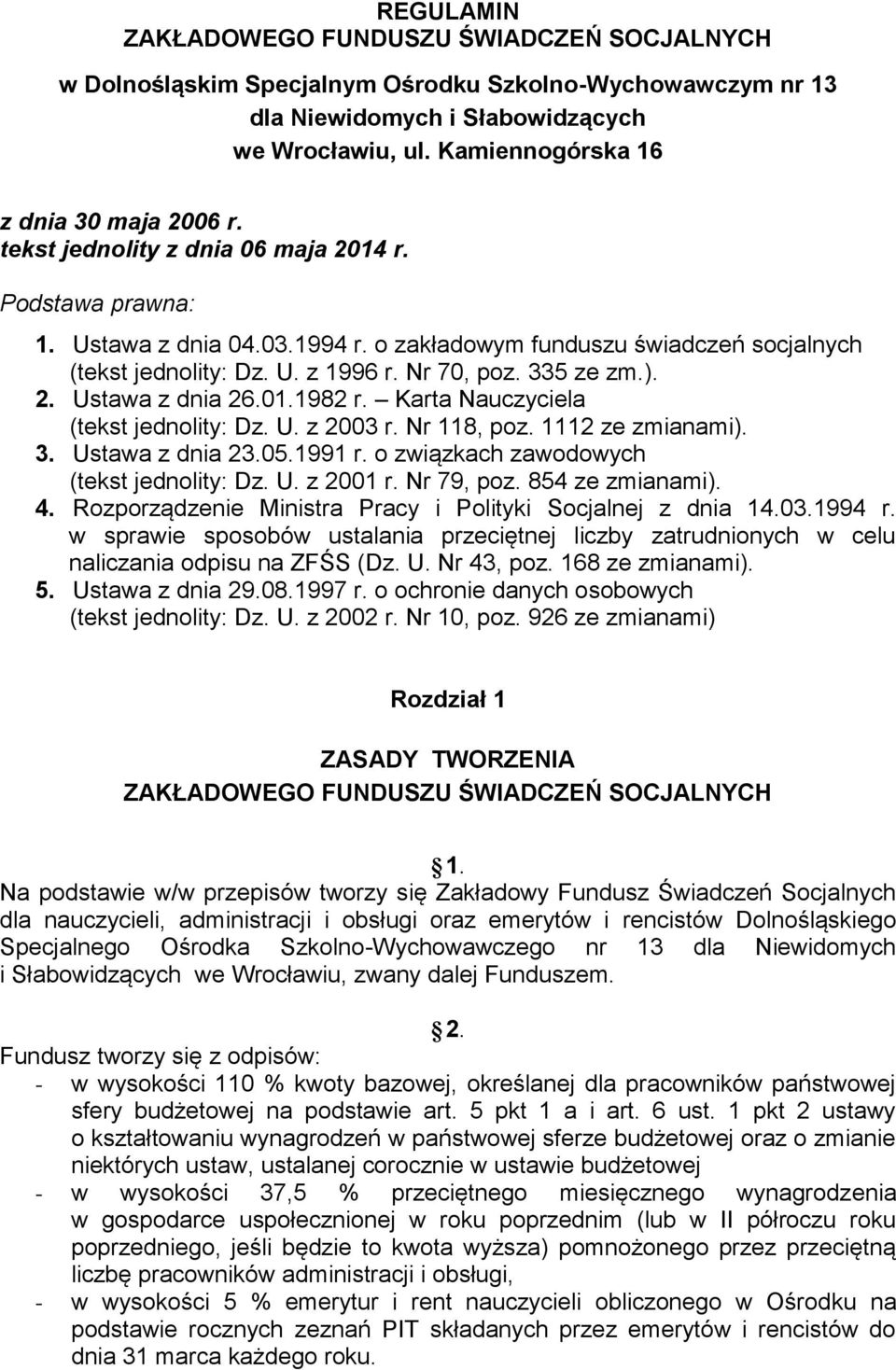 Nr 70, poz. 335 ze zm.). 2. Ustawa z dnia 26.01.1982 r. Karta Nauczyciela (tekst jednolity: Dz. U. z 2003 r. Nr 118, poz. 1112 ze zmianami). 3. Ustawa z dnia 23.05.1991 r.
