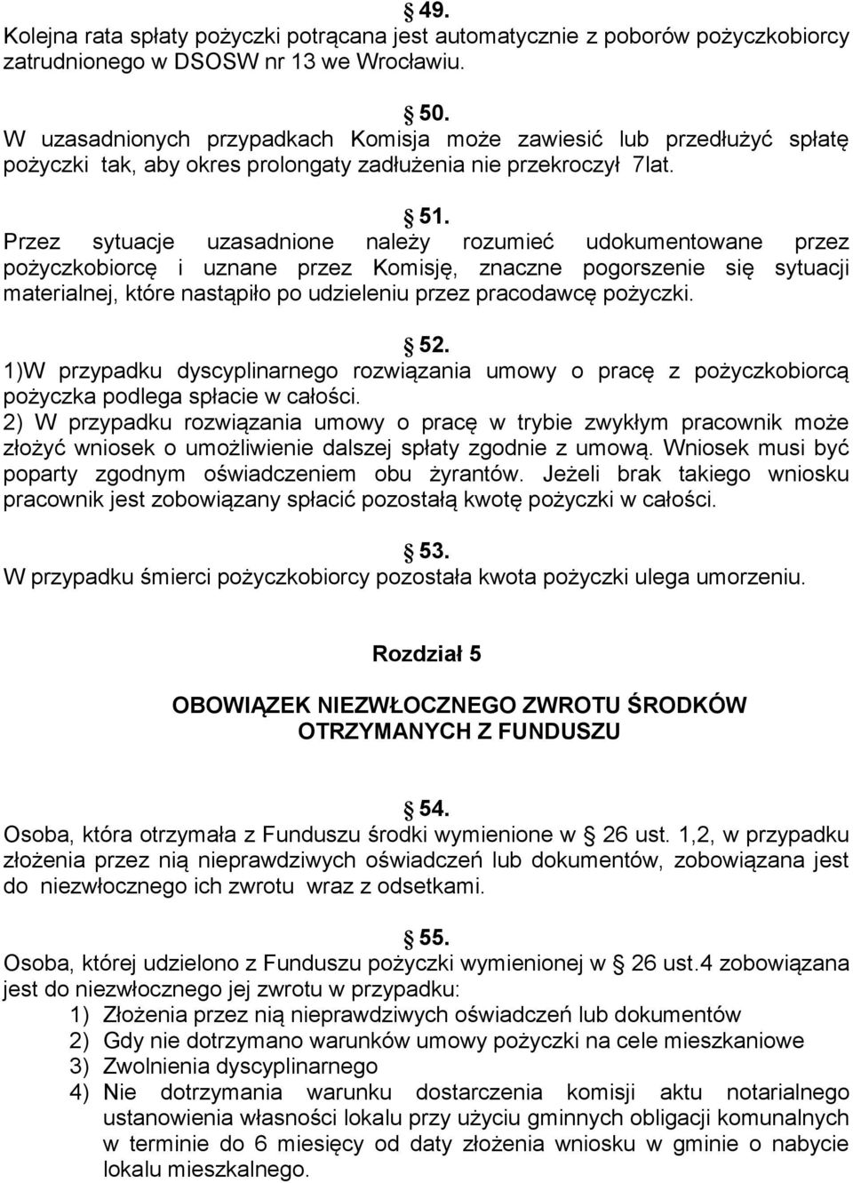 Przez sytuacje uzasadnione należy rozumieć udokumentowane przez pożyczkobiorcę i uznane przez Komisję, znaczne pogorszenie się sytuacji materialnej, które nastąpiło po udzieleniu przez pracodawcę