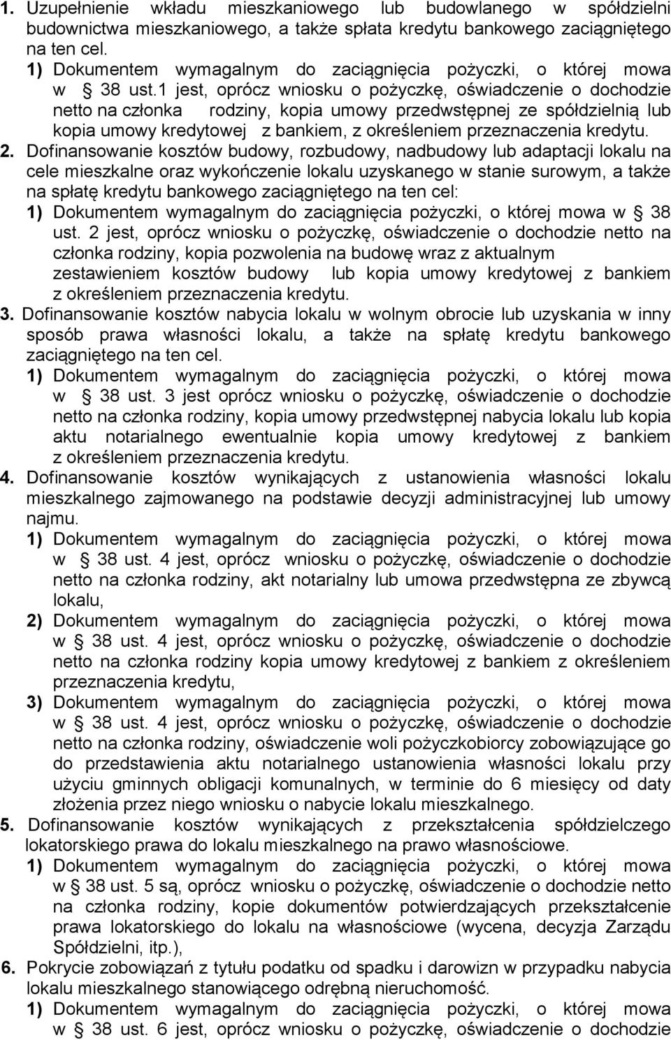 1 jest, oprócz wniosku o pożyczkę, oświadczenie o dochodzie netto na członka rodziny, kopia umowy przedwstępnej ze spółdzielnią lub kopia umowy kredytowej z bankiem, z określeniem przeznaczenia