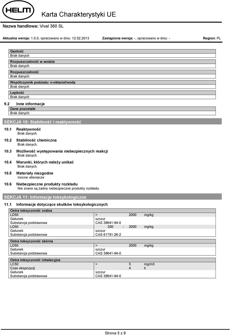 6 Niebezpieczne produkty rozkładu Nie znane są żadne niebezpieczne produkty rozkładu. SEKCJA 11: Informacje toksykologiczne 11.