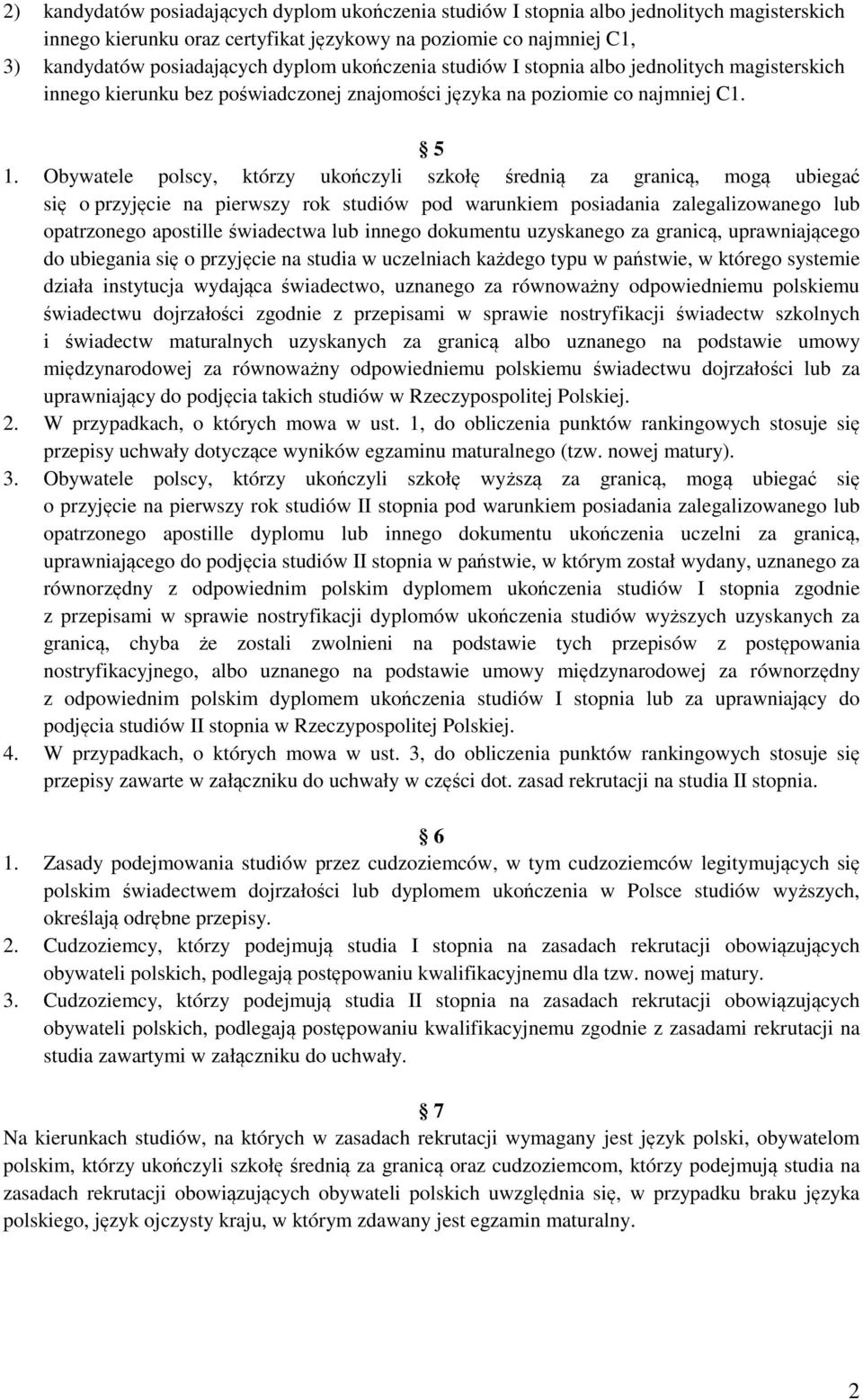 Obywatele polscy, którzy ukończyli szkołę średnią za granicą, mogą ubiegać się o przyjęcie na pierwszy rok studiów pod warunkiem posiadania zalegalizowanego lub opatrzonego apostille świadectwa lub