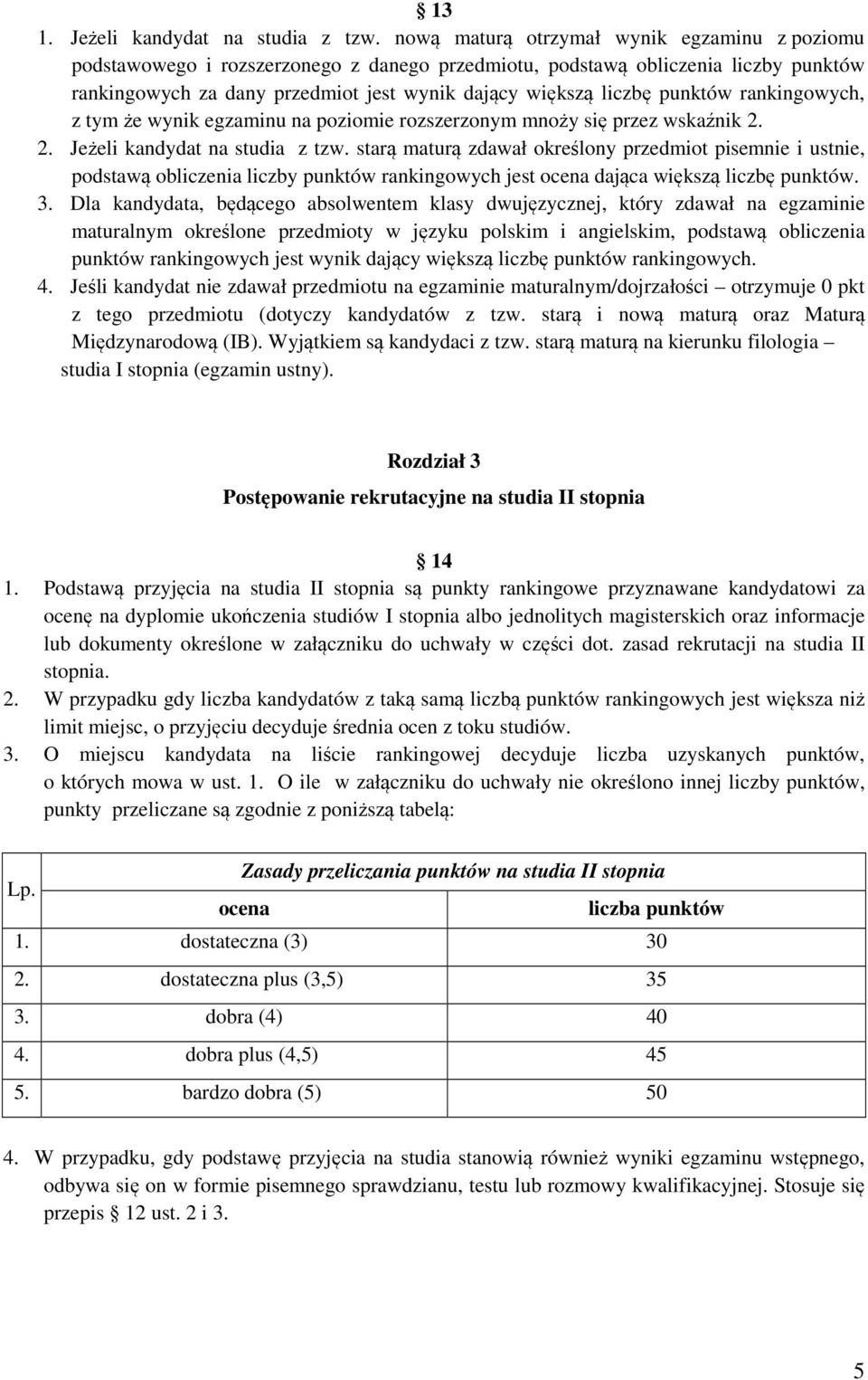 punktów rankingowych, z tym że wynik egzaminu na poziomie rozszerzonym mnoży się przez wskaźnik 2. 2. Jeżeli kandydat na studia z tzw.