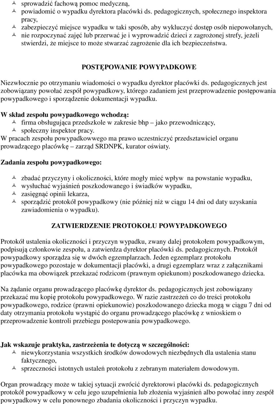 zagrożonej strefy, jeżeli stwierdzi, że miejsce to może stwarzać zagrożenie dla ich bezpieczeństwa. POSTĘPOWANIE POWYPADKOWE Niezwłocznie po otrzymaniu wiadomości o wypadku dyrektor placówki ds.