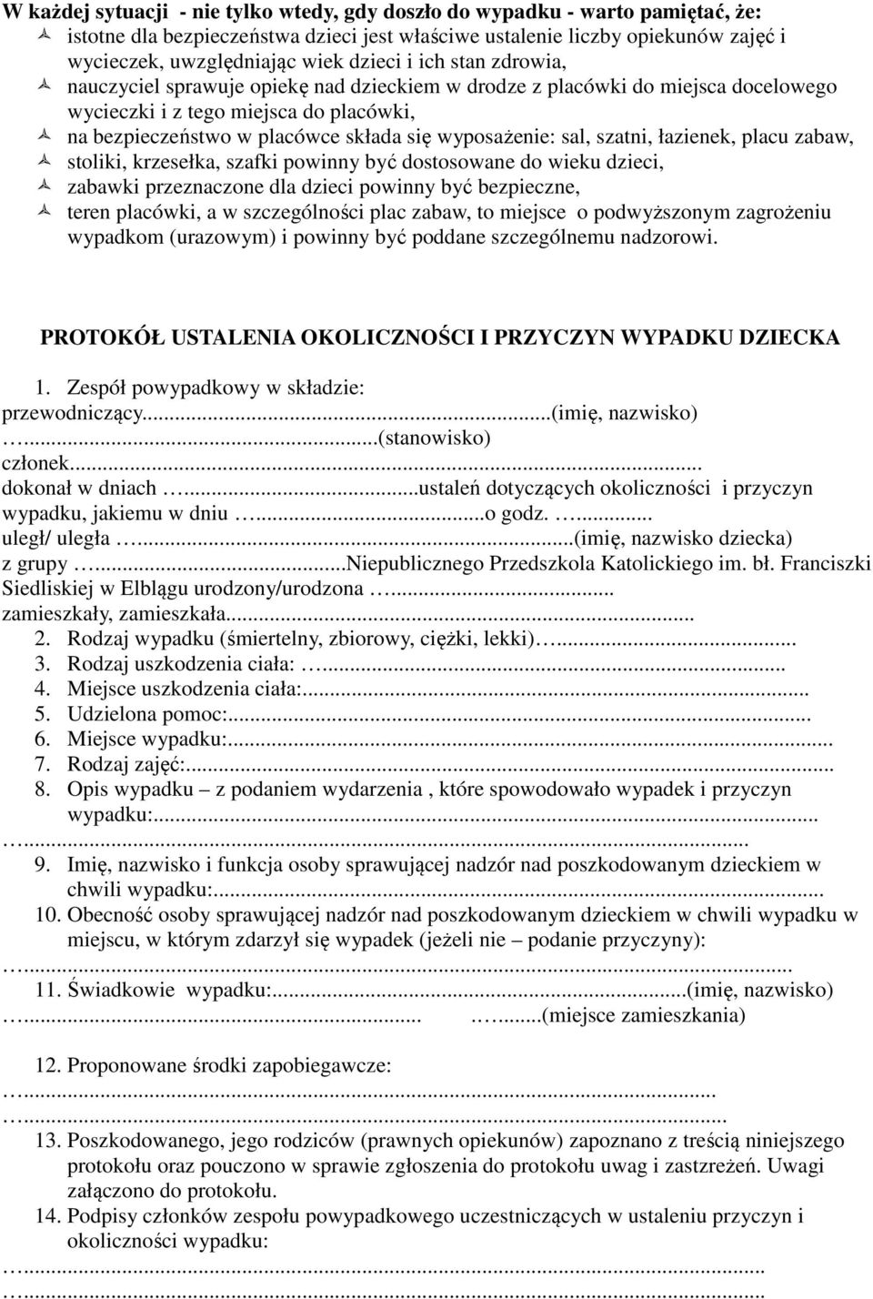 wyposażenie: sal, szatni, łazienek, placu zabaw, stoliki, krzesełka, szafki powinny być dostosowane do wieku dzieci, zabawki przeznaczone dla dzieci powinny być bezpieczne, teren placówki, a w
