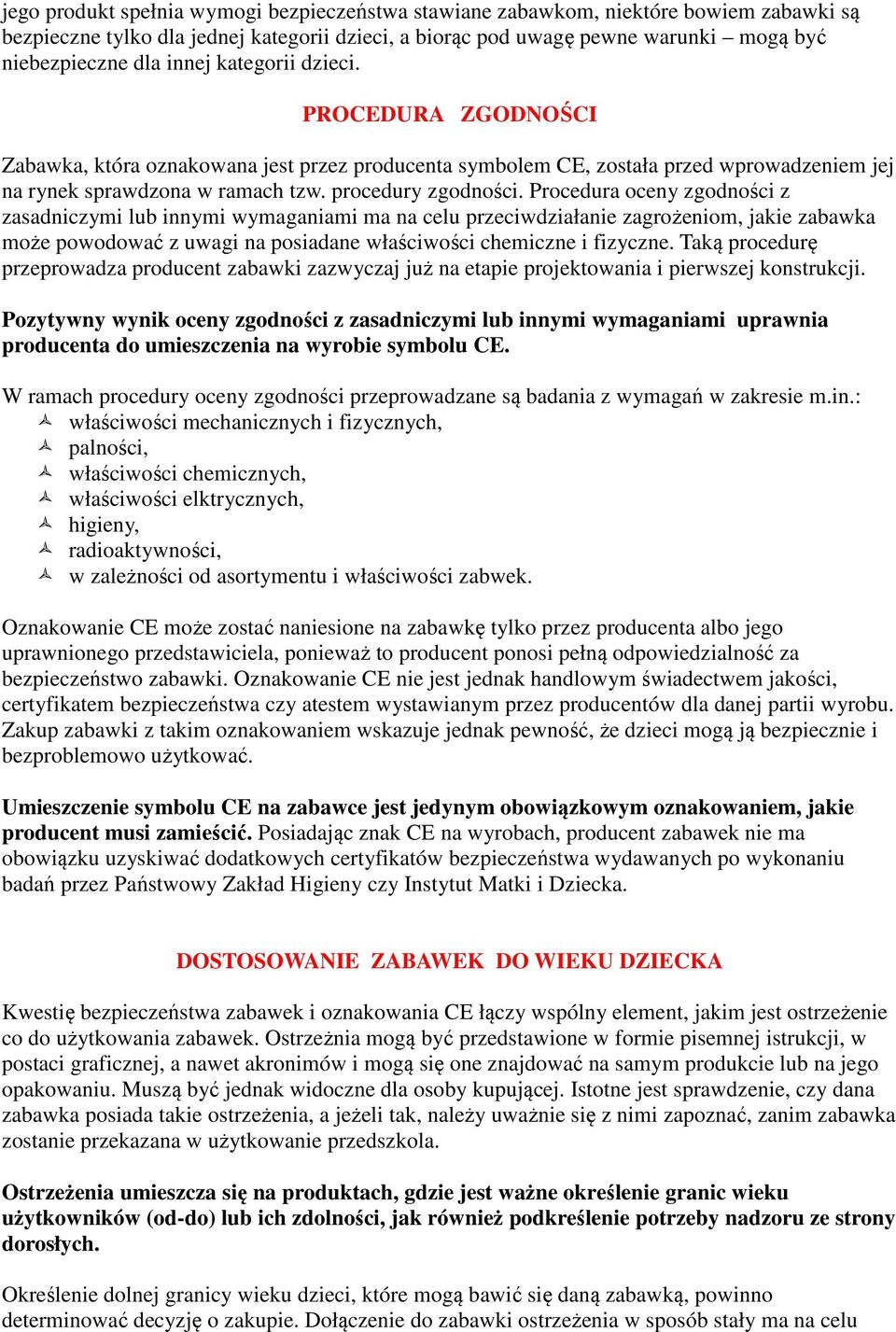 Procedura oceny zgodności z zasadniczymi lub innymi wymaganiami ma na celu przeciwdziałanie zagrożeniom, jakie zabawka może powodować z uwagi na posiadane właściwości chemiczne i fizyczne.