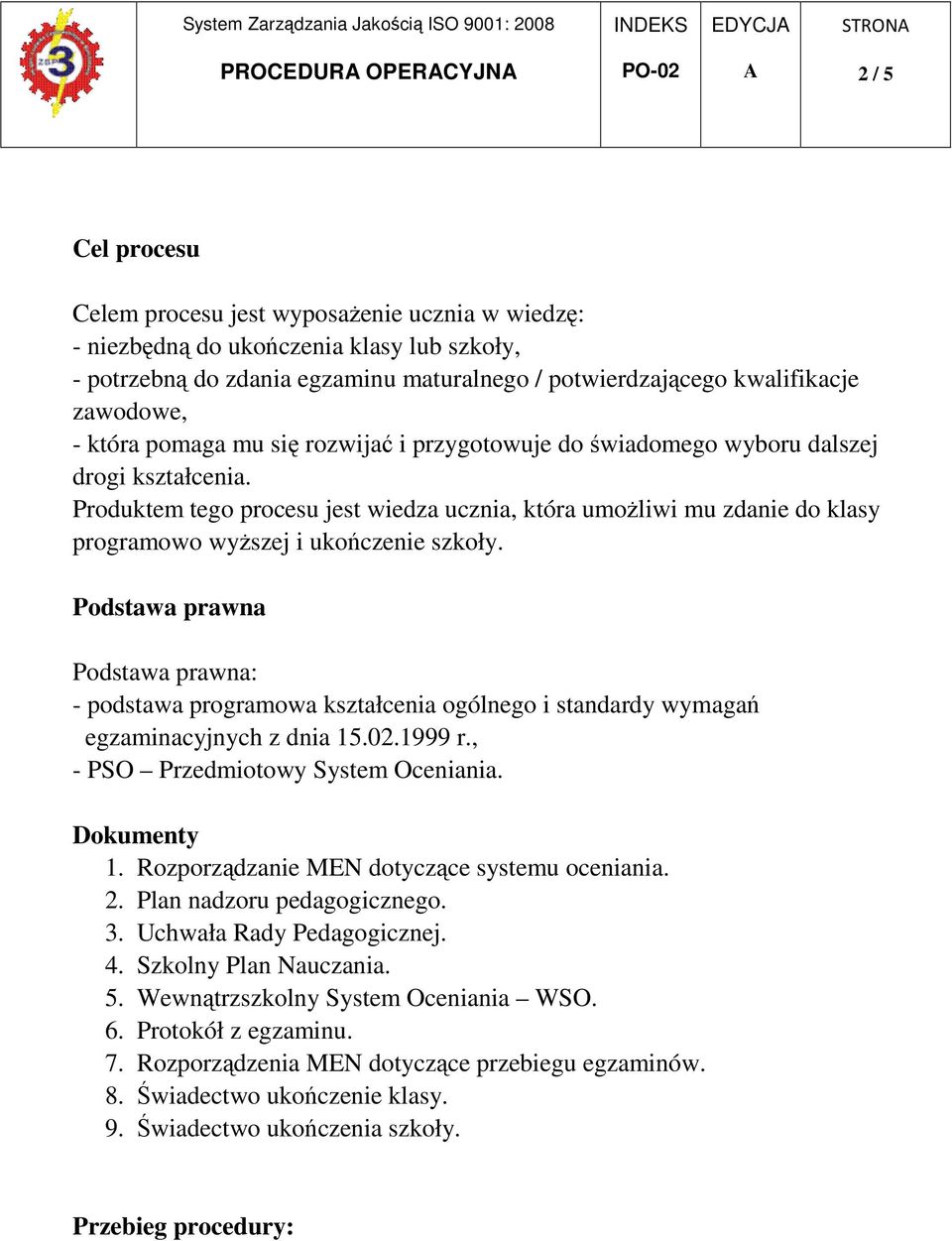 Produktem tego procesu jest wiedza ucznia, która umoŝliwi mu zdanie do klasy programowo wyŝszej i ukończenie szkoły.
