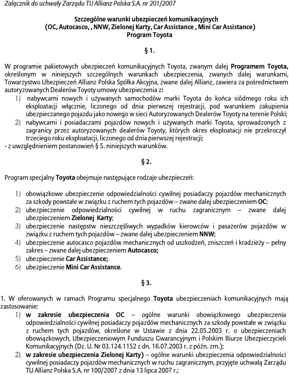 Ubezpieczeń Allianz Polska Spółka Akcyjna, zwane dalej Allianz, zawiera za pośrednictwem autoryzowanych Dealerów Toyoty umowy ubezpieczenia z: 1) nabywcami nowych i używanych samochodów marki Toyota