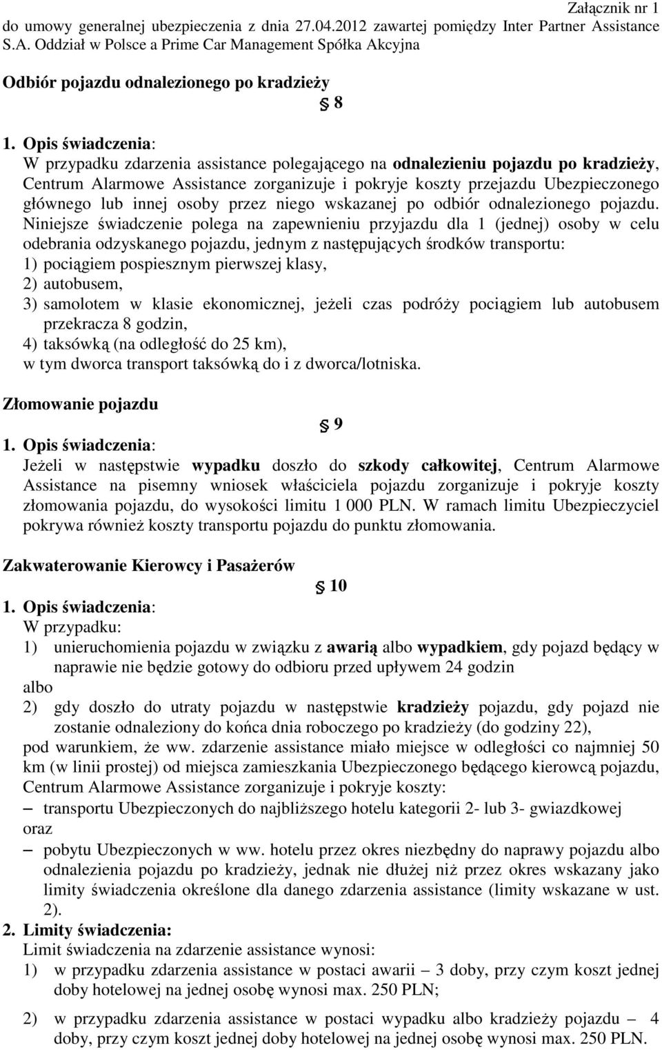 Niniejsze świadczenie polega na zapewnieniu przyjazdu dla 1 (jednej) osoby w celu odebrania odzyskanego pojazdu, jednym z następujących środków transportu: 1) pociągiem pospiesznym pierwszej klasy,