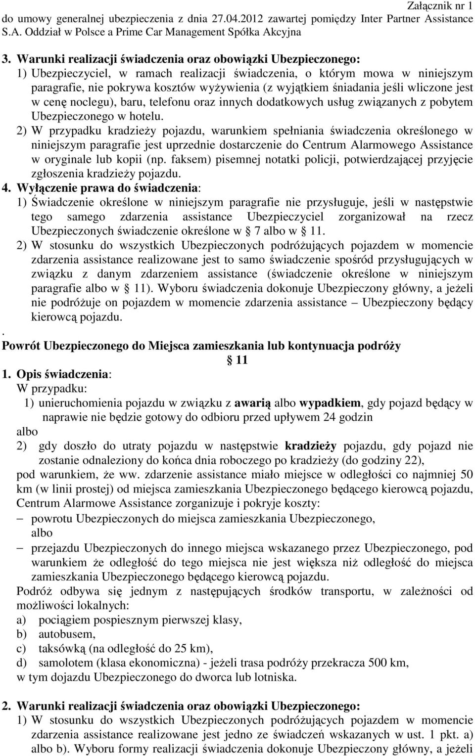 2) W przypadku kradzieŝy pojazdu, warunkiem spełniania świadczenia określonego w niniejszym paragrafie jest uprzednie dostarczenie do Centrum Alarmowego Assistance w oryginale lub kopii (np.