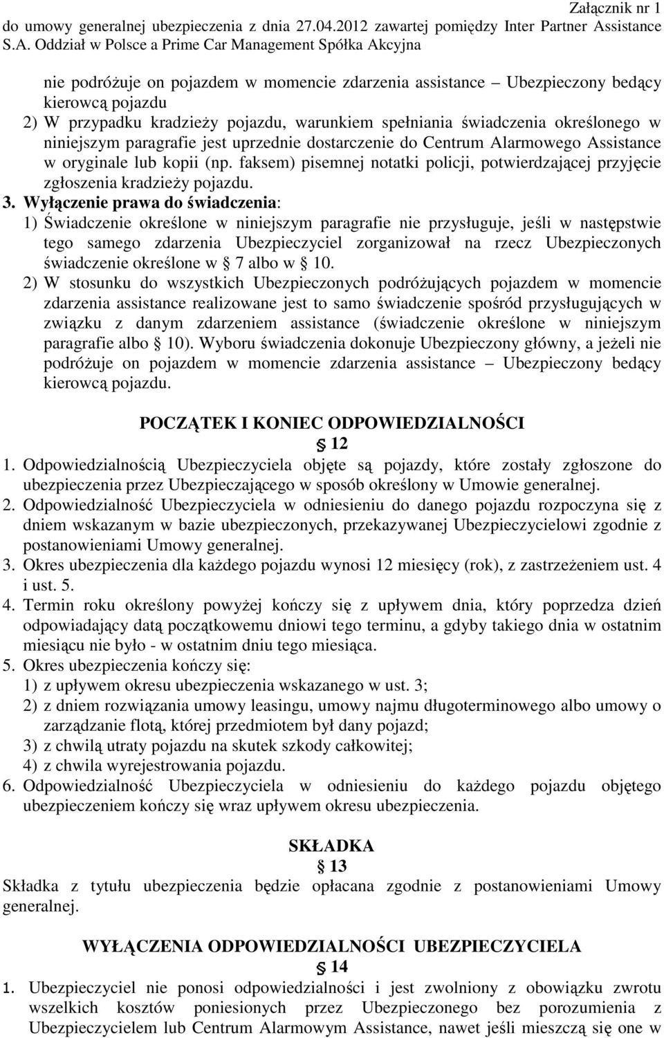 Wyłączenie prawa do świadczenia: 1) Świadczenie określone w niniejszym paragrafie nie przysługuje, jeśli w następstwie tego samego zdarzenia Ubezpieczyciel zorganizował na rzecz Ubezpieczonych