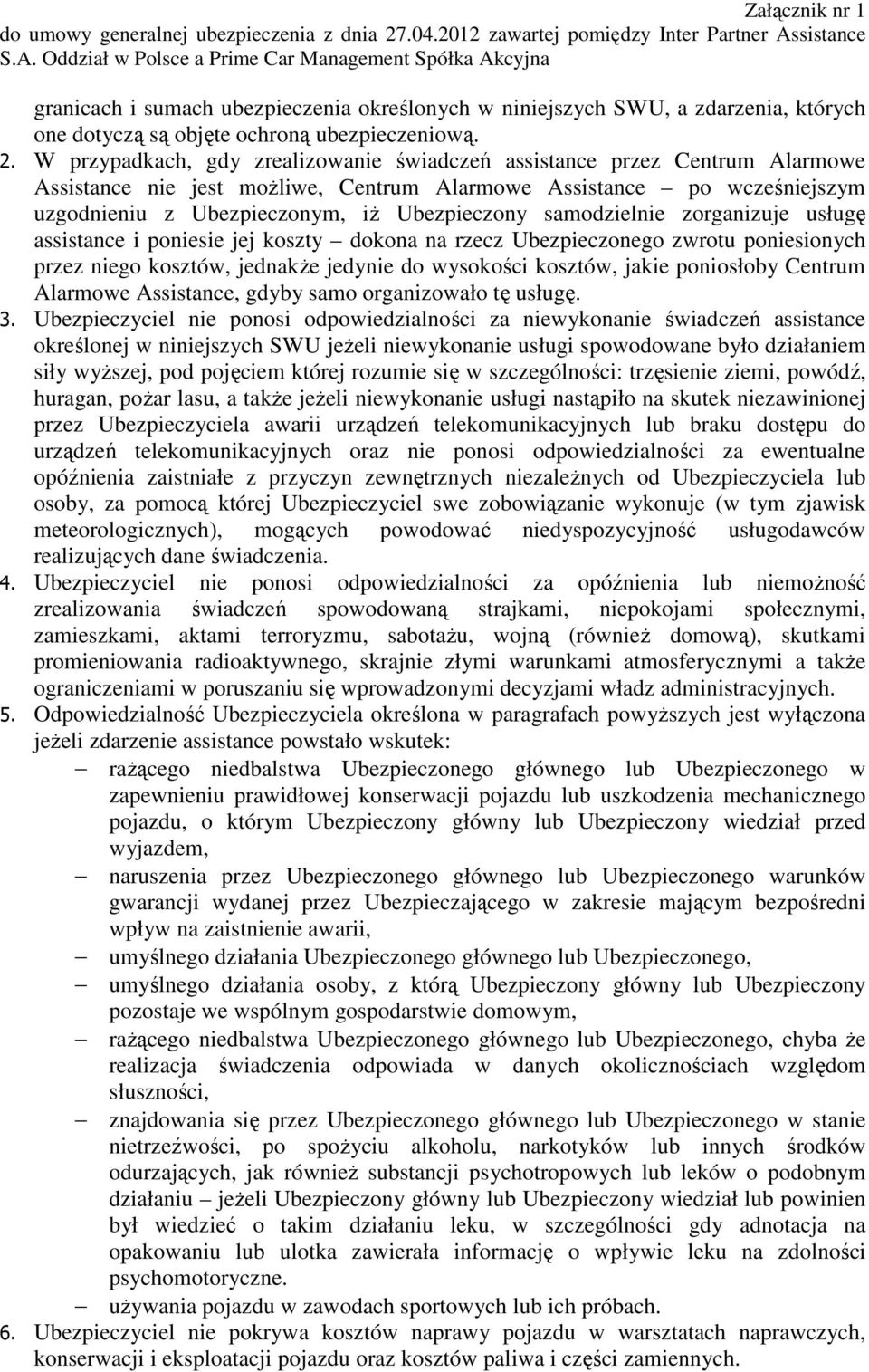 samodzielnie zorganizuje usługę assistance i poniesie jej koszty dokona na rzecz Ubezpieczonego zwrotu poniesionych przez niego kosztów, jednakŝe jedynie do wysokości kosztów, jakie poniosłoby