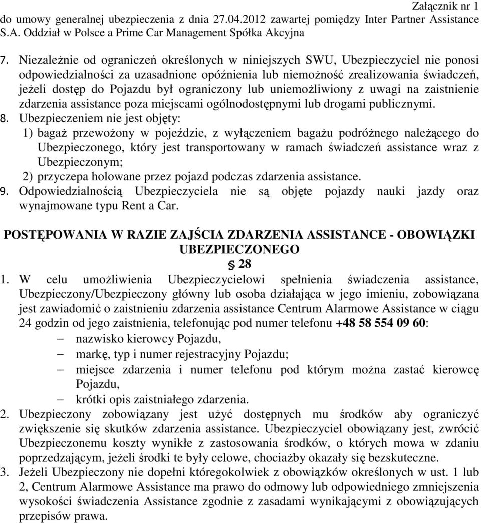 Ubezpieczeniem nie jest objęty: 1) bagaŝ przewoŝony w pojeździe, z wyłączeniem bagaŝu podróŝnego naleŝącego do Ubezpieczonego, który jest transportowany w ramach świadczeń assistance wraz z