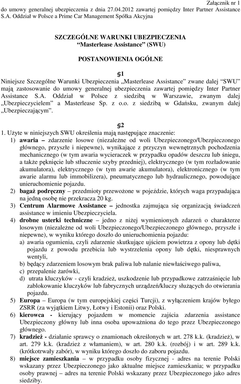 2 1. UŜyte w niniejszych SWU określenia mają następujące znaczenie: 1) awaria zdarzenie losowe (niezaleŝne od woli Ubezpieczonego/Ubezpieczonego głównego, przyszłe i niepewne), wynikające z przyczyn