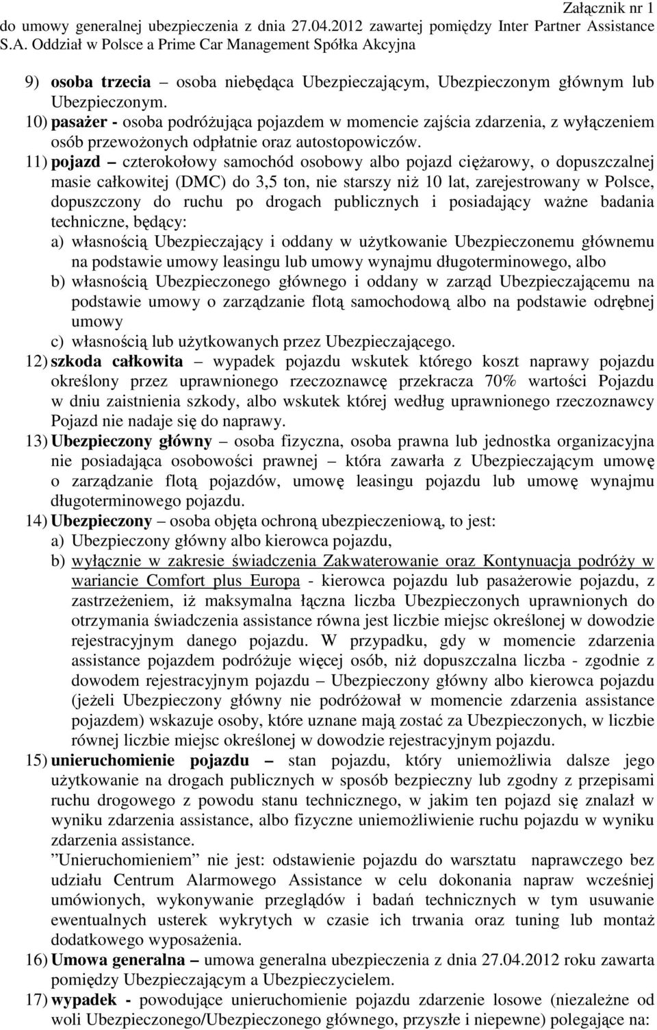 11) pojazd czterokołowy samochód osobowy albo pojazd cięŝarowy, o dopuszczalnej masie całkowitej (DMC) do 3,5 ton, nie starszy niŝ 10 lat, zarejestrowany w Polsce, dopuszczony do ruchu po drogach