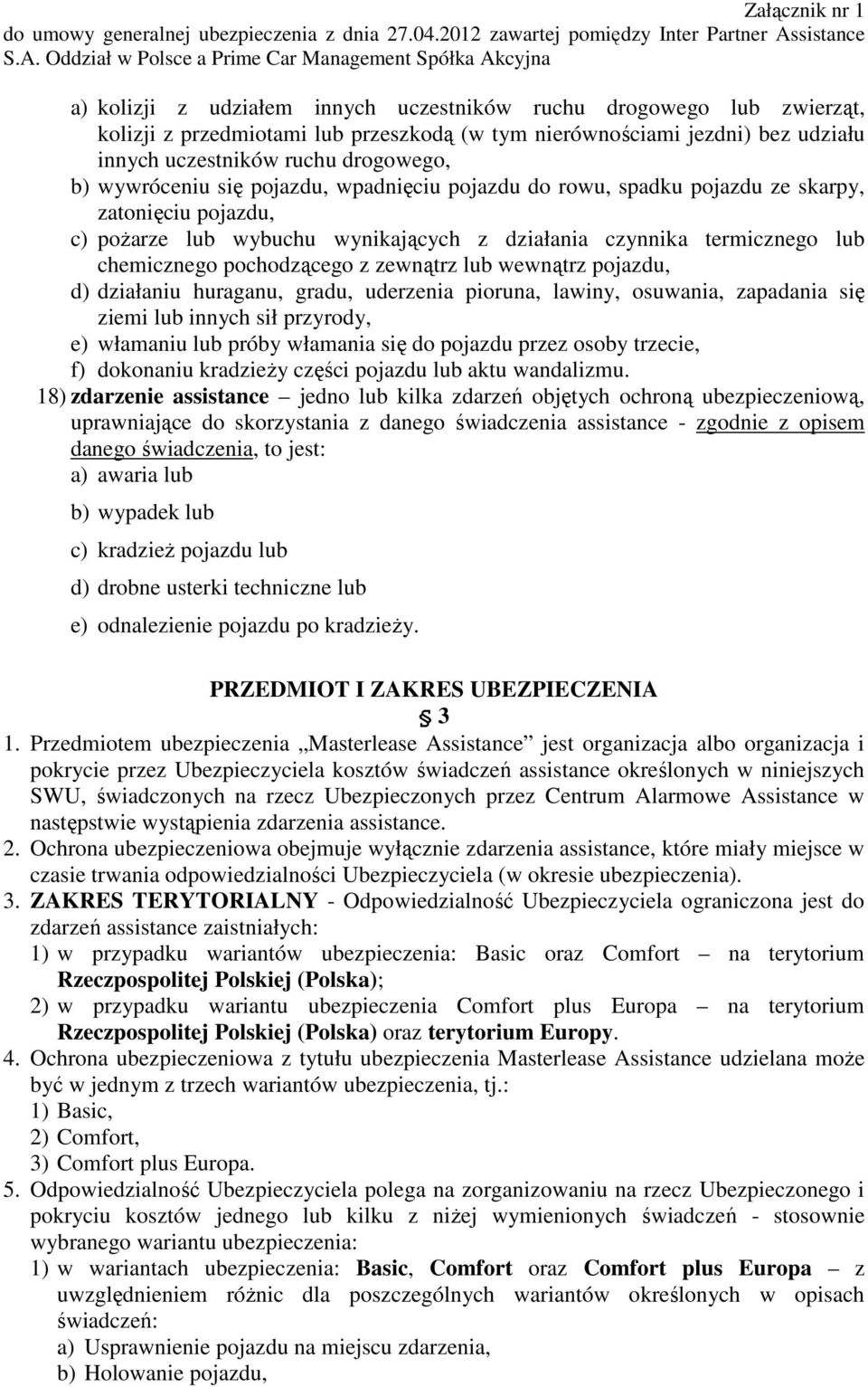 zewnątrz lub wewnątrz pojazdu, d) działaniu huraganu, gradu, uderzenia pioruna, lawiny, osuwania, zapadania się ziemi lub innych sił przyrody, e) włamaniu lub próby włamania się do pojazdu przez