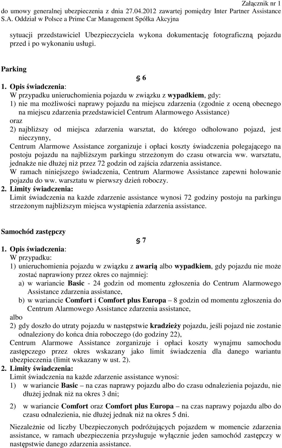 Centrum Alarmowego Assistance) oraz 2) najbliŝszy od miejsca zdarzenia warsztat, do którego odholowano pojazd, jest nieczynny, Centrum Alarmowe Assistance zorganizuje i opłaci koszty świadczenia