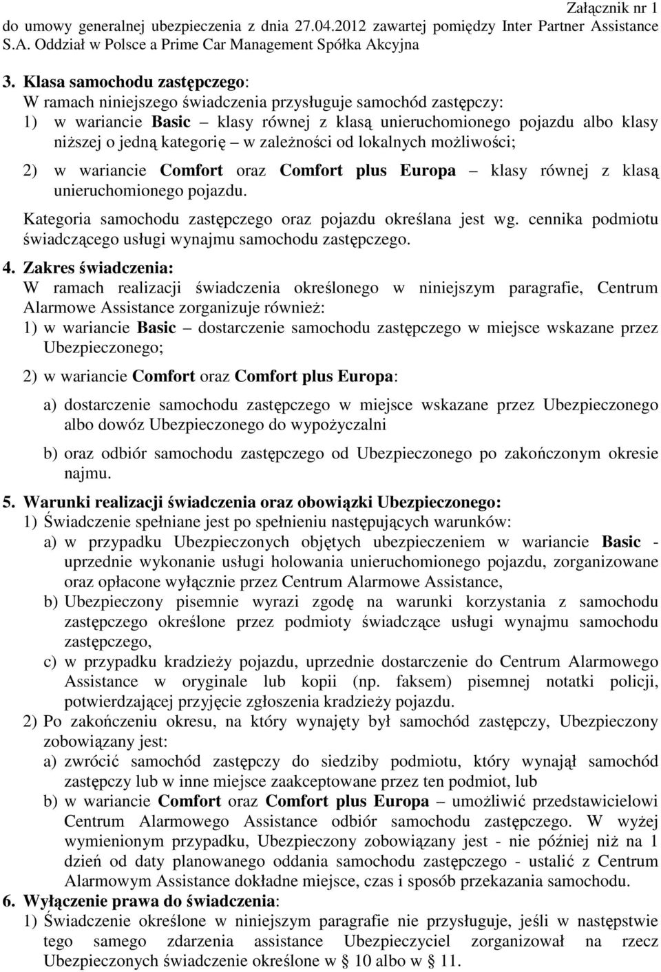 Kategoria samochodu zastępczego oraz pojazdu określana jest wg. cennika podmiotu świadczącego usługi wynajmu samochodu zastępczego. 4.