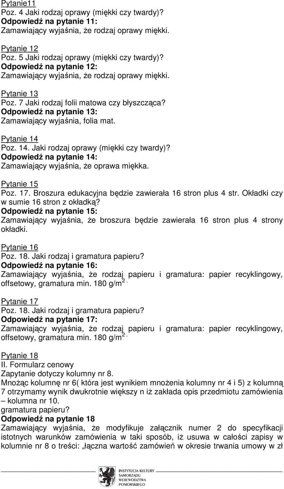 Pytanie 14 Poz. 14. Jaki rodzaj oprawy (miękki czy twardy)? Odpowiedź na pytanie 14: Zamawiający wyjaśnia, że oprawa miękka. Pytanie 15 Poz. 17.