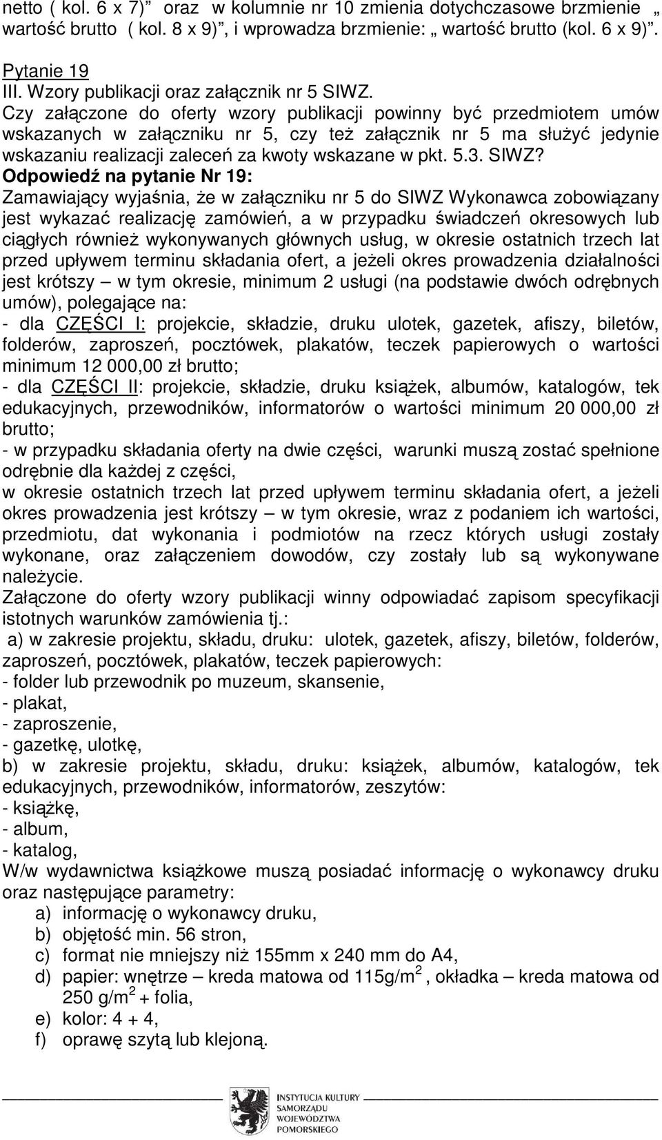 Czy załączone do oferty wzory publikacji powinny być przedmiotem umów wskazanych w załączniku nr 5, czy też załącznik nr 5 ma służyć jedynie wskazaniu realizacji zaleceń za kwoty wskazane w pkt. 5.3.