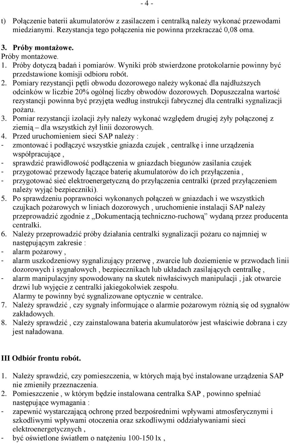 Pomiary rezystancji pętli obwodu dozorowego naleŝy wykonać dla najdłuŝszych odcinków w liczbie 20% ogólnej liczby obwodów dozorowych.