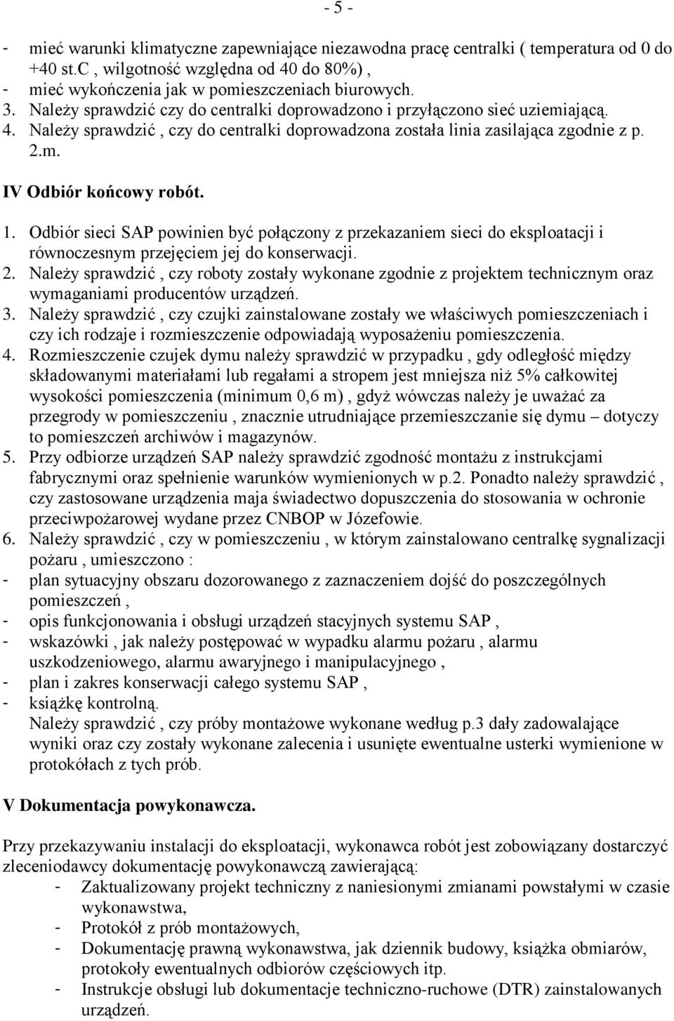 Odbiór sieci SAP powinien być połączony z przekazaniem sieci do eksploatacji i równoczesnym przejęciem jej do konserwacji. 2.