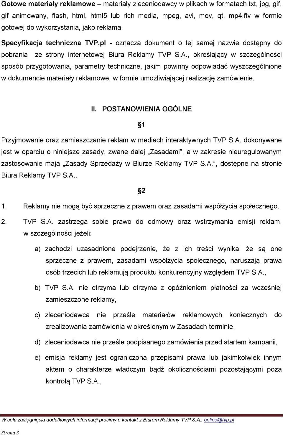 , określający w szczególności sposób przygotowania, parametry techniczne, jakim powinny odpowiadać wyszczególnione w dokumencie materiały reklamowe, w formie umożliwiającej realizację zamówienie. II.