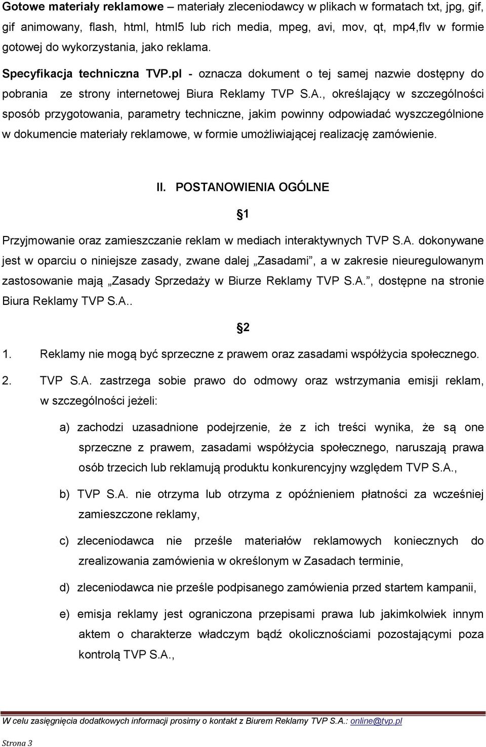 , określający w szczególności sposób przygotowania, parametry techniczne, jakim powinny odpowiadać wyszczególnione w dokumencie materiały reklamowe, w formie umożliwiającej realizację zamówienie. II.