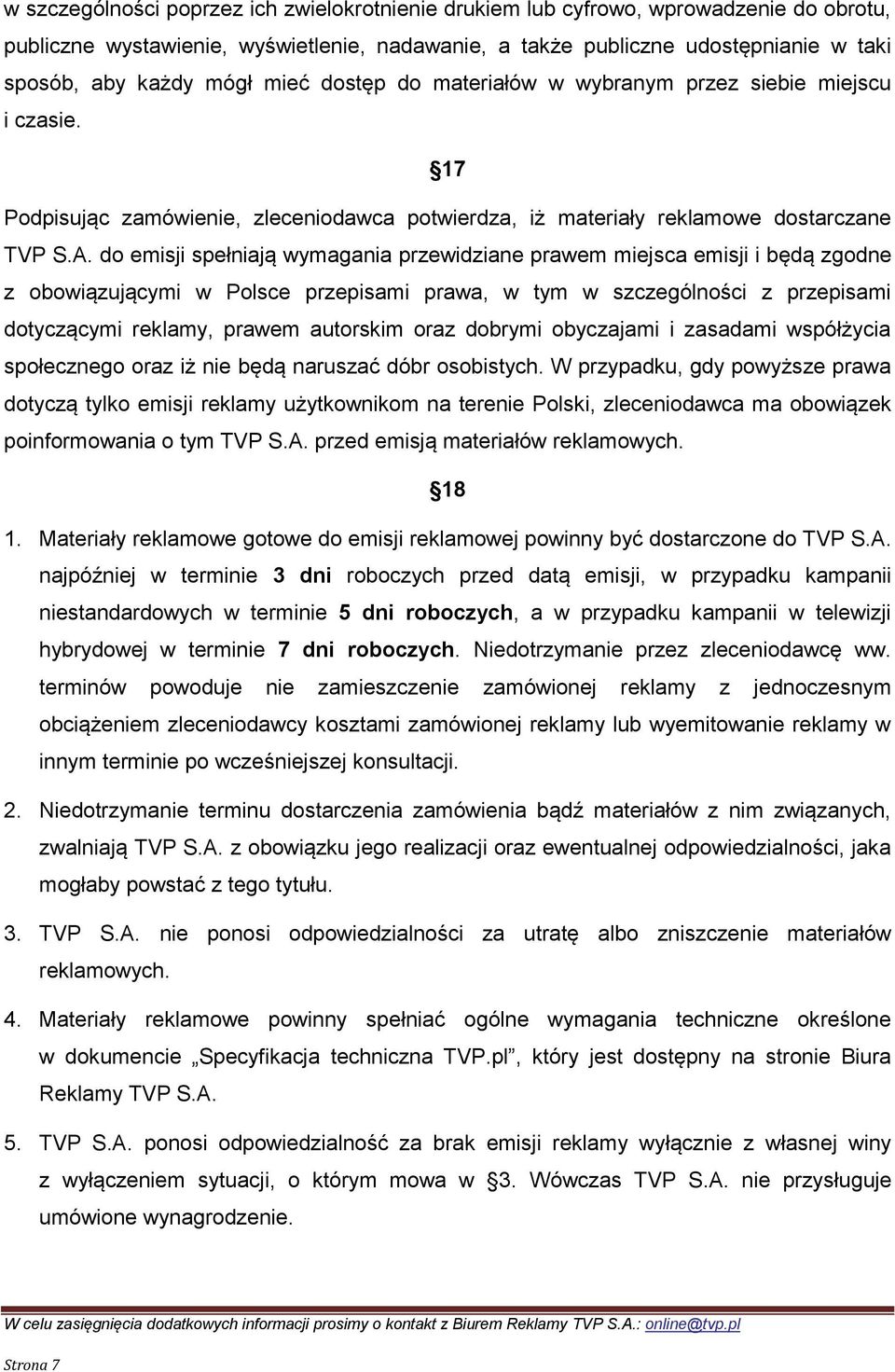 do emisji spełniają wymagania przewidziane prawem miejsca emisji i będą zgodne z obowiązującymi w Polsce przepisami prawa, w tym w szczególności z przepisami dotyczącymi reklamy, prawem autorskim