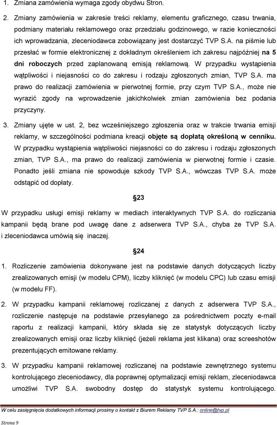 zobowiązany jest dostarczyć TVP S.A. na piśmie lub przesłać w formie elektronicznej z dokładnym określeniem ich zakresu najpóźniej na 5 dni roboczych przed zaplanowaną emisją reklamową.