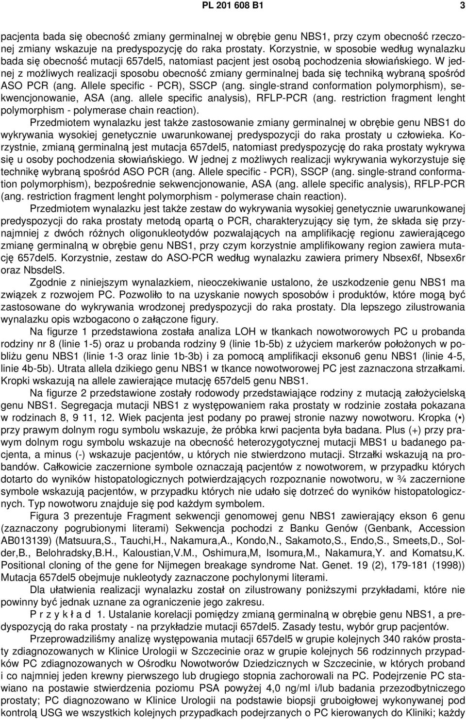 W jednej z możliwych realizacji sposobu obecność zmiany germinalnej bada się techniką wybraną spośród ASO PCR (ang. Allele specific - PCR), SSCP (ang.