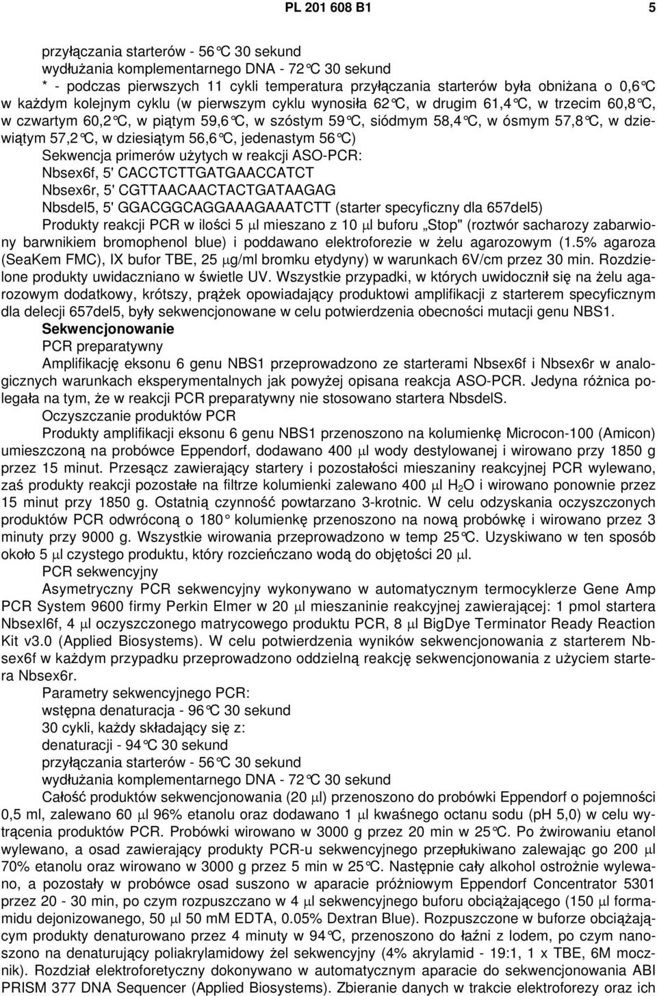 dziesiątym 56,6 C, jedenastym 56 C) Sekwencja primerów użytych w reakcji ASO-PCR: Nbsex6f, 5' CACCTCTTGATGAACCATCT Nbsex6r, 5' CGTTAACAACTACTGATAAGAG Nbsdel5, 5' GGACGGCAGGAAAGAAATCTT (starter