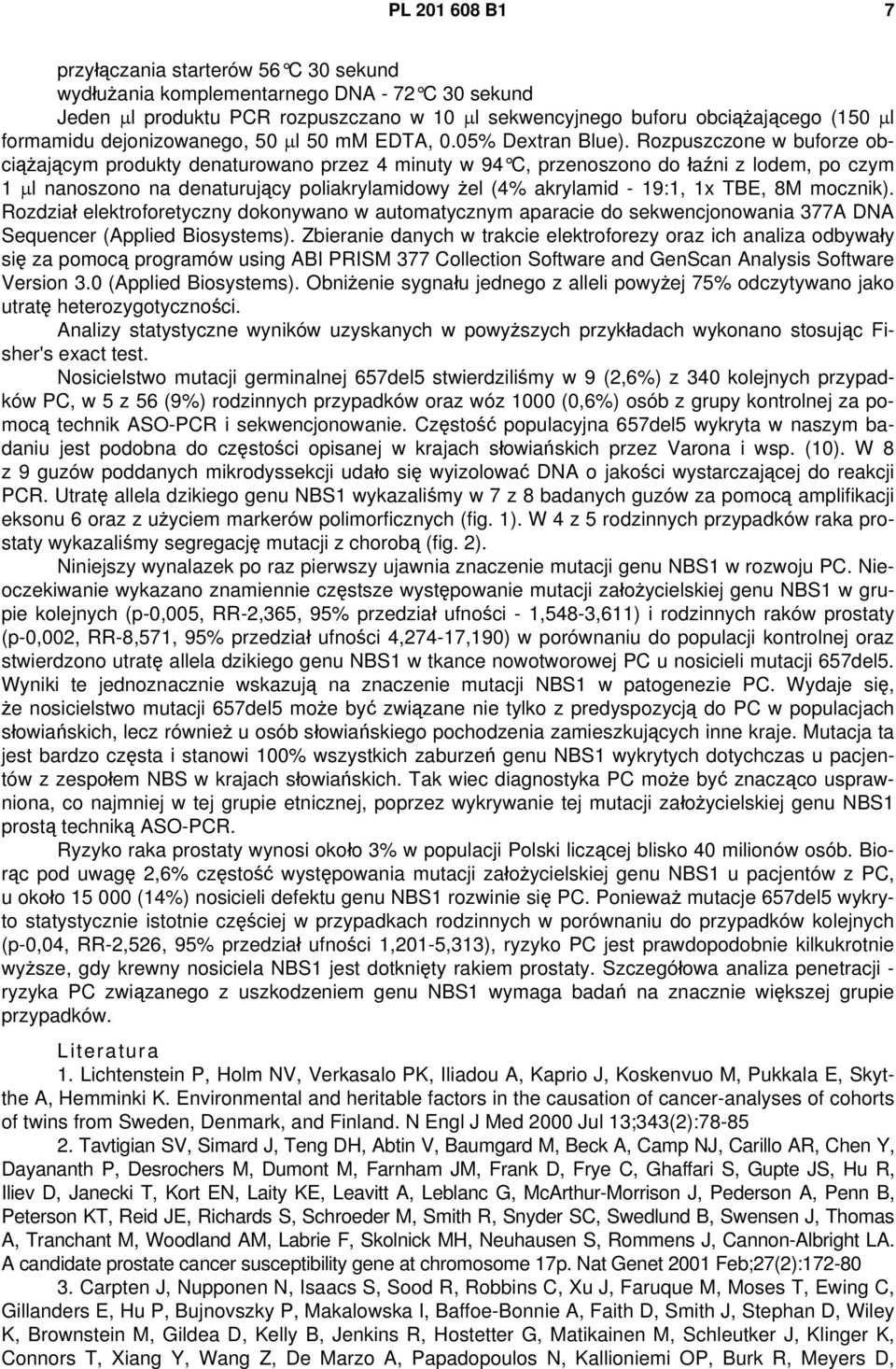 Rozpuszczone w buforze obciążającym produkty denaturowano przez 4 minuty w 94 C, przenoszono do łaźni z lodem, po czym 1 μl nanoszono na denaturujący poliakrylamidowy żel (4% akrylamid - 19:1, 1x
