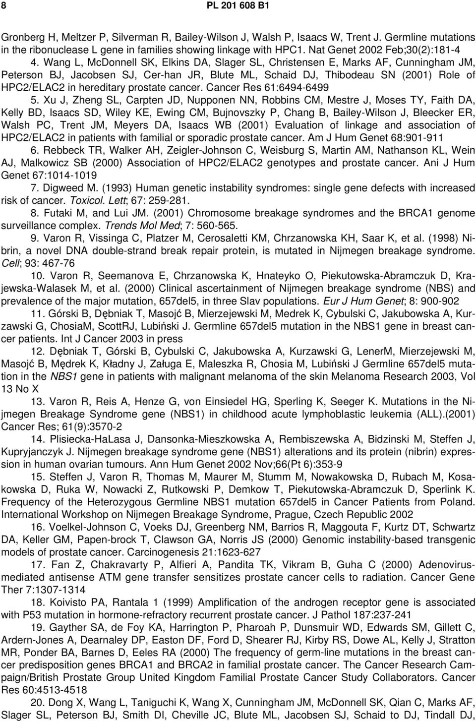 Wang L, McDonnell SK, Elkins DA, Slager SL, Christensen E, Marks AF, Cunningham JM, Peterson BJ, Jacobsen SJ, Cer-han JR, Blute ML, Schaid DJ, Thibodeau SN (2001) Role of HPC2/ELAC2 in hereditary