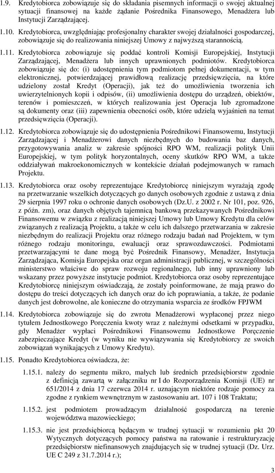 Kredytobiorca zobowiązuje się poddać kontroli Komisji Europejskiej, Instytucji Zarządzającej, Menadżera lub innych uprawnionych podmiotów.