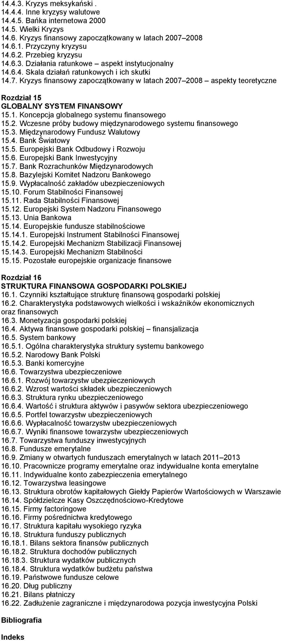 Kryzys finansowy zapoczątkowany w latach 2007 2008 aspekty teoretyczne Rozdział 15 GLOBALNY SYSTEM FINANSOWY 15.1. Koncepcja globalnego systemu finansowego 15.2. Wczesne próby budowy międzynarodowego systemu finansowego 15.