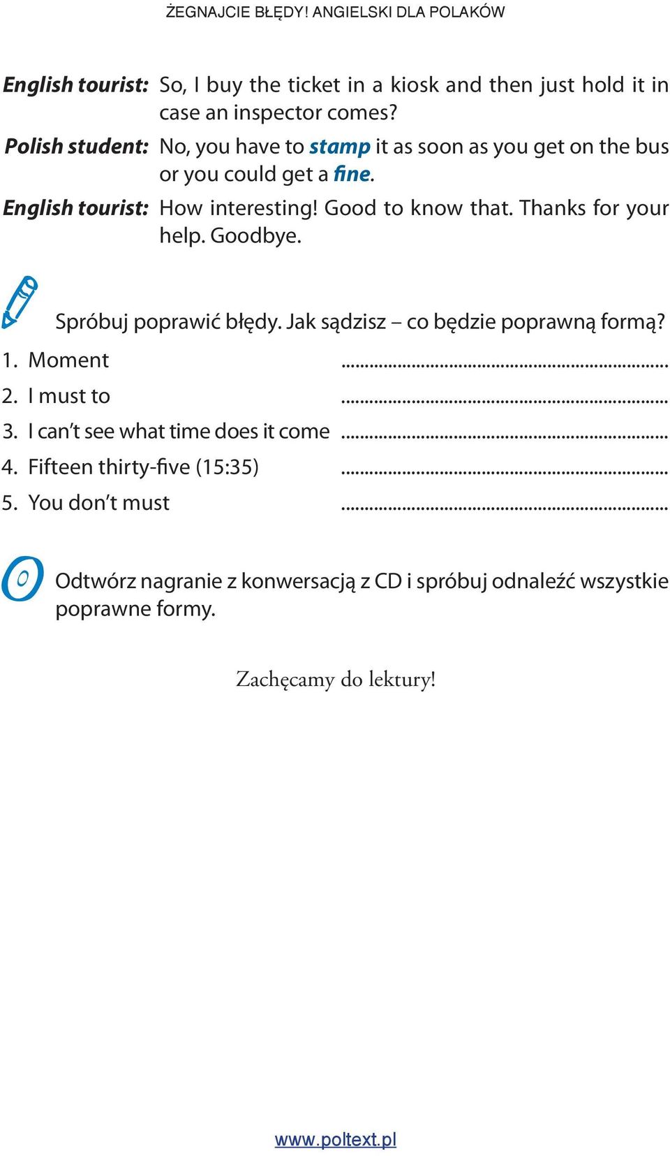 .. I can t see what time does it come... Fifteen thirty-five (15:35)... You don t must... Odtwórz nagranie z konwersacją z CD i spróbuj odnaleźć wszystkie poprawne formy. Zachęcamy do lektury!
