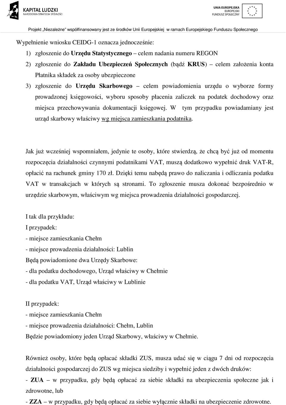 oraz miejsca przechowywania dokumentacji księgowej. W tym przypadku powiadamiany jest urząd skarbowy właściwy wg miejsca zamieszkania podatnika.