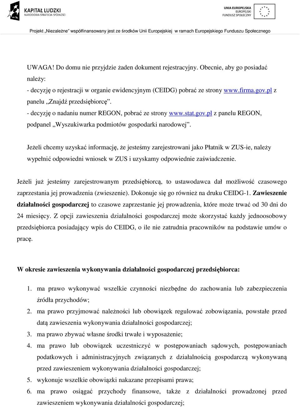 Jeżeli chcemy uzyskać informację, że jesteśmy zarejestrowani jako Płatnik w ZUS-ie, należy wypełnić odpowiedni wniosek w ZUS i uzyskamy odpowiednie zaświadczenie.