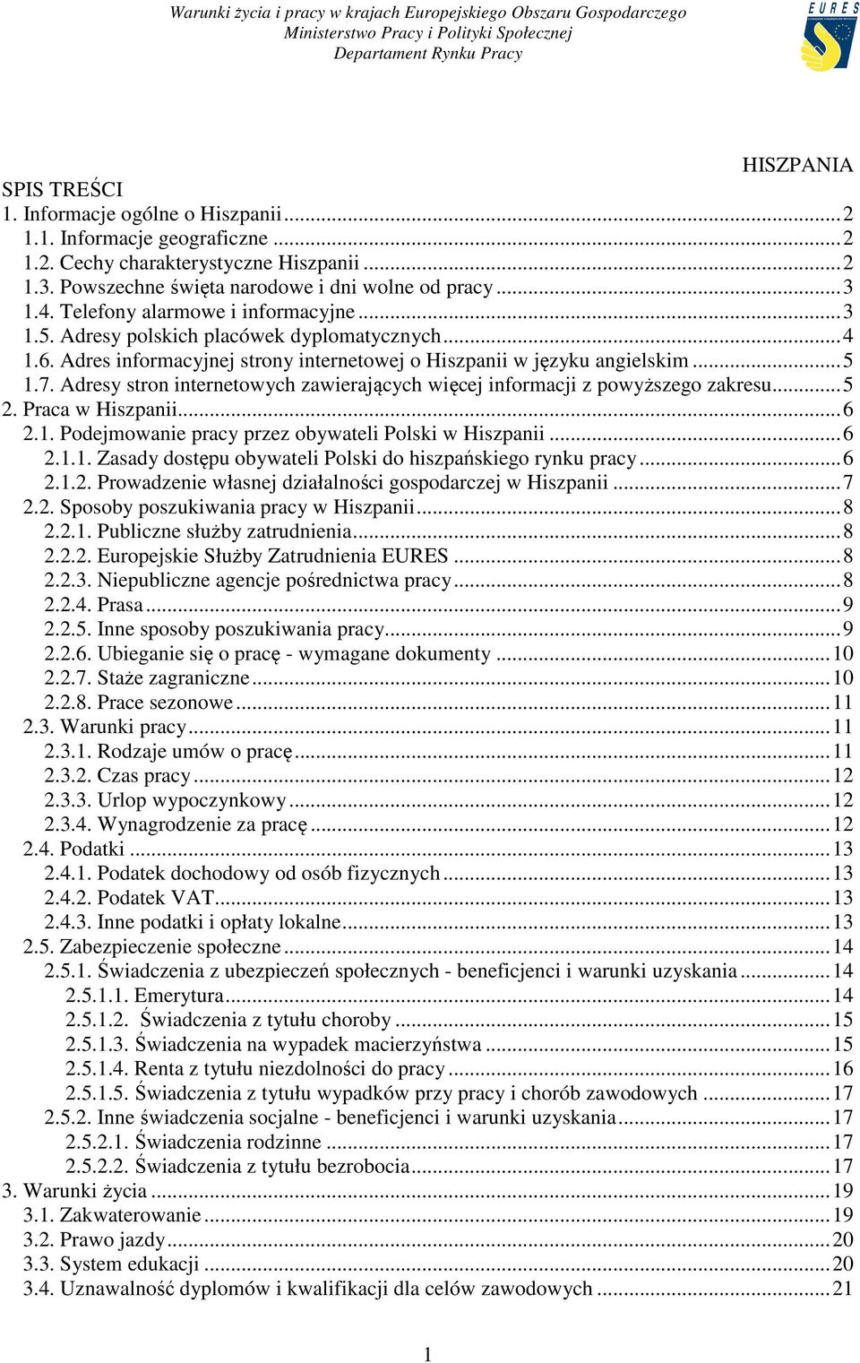 Adresy stron internetowych zawierających więcej informacji z powyższego zakresu... 5 2. Praca w Hiszpanii... 6 2.1. Podejmowanie pracy przez obywateli Polski w Hiszpanii... 6 2.1.1. Zasady dostępu obywateli Polski do hiszpańskiego rynku pracy.