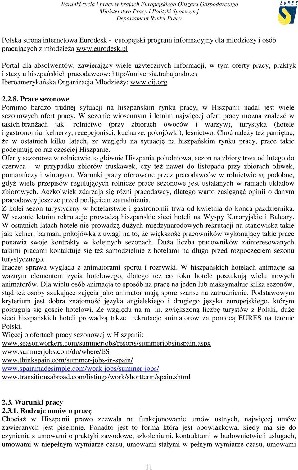 es Iberoamerykańska Organizacja Młodzieży: www.oij.org 2.2.8. Prace sezonowe Pomimo bardzo trudnej sytuacji na hiszpańskim rynku pracy, w Hiszpanii nadal jest wiele sezonowych ofert pracy.