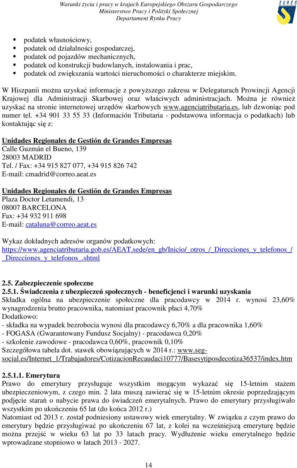 Można je również uzyskać na stronie internetowej urzędów skarbowych www.agenciatributaria.es, lub dzwoniąc pod numer tel.