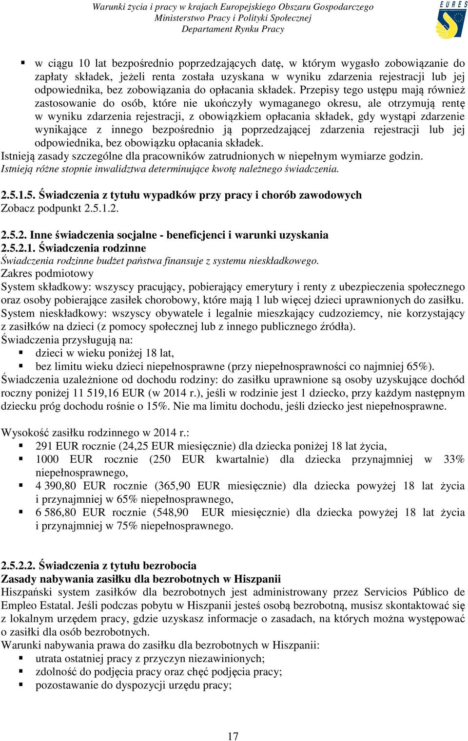 Przepisy tego ustępu mają również zastosowanie do osób, które nie ukończyły wymaganego okresu, ale otrzymują rentę w wyniku zdarzenia rejestracji, z obowiązkiem opłacania składek, gdy wystąpi