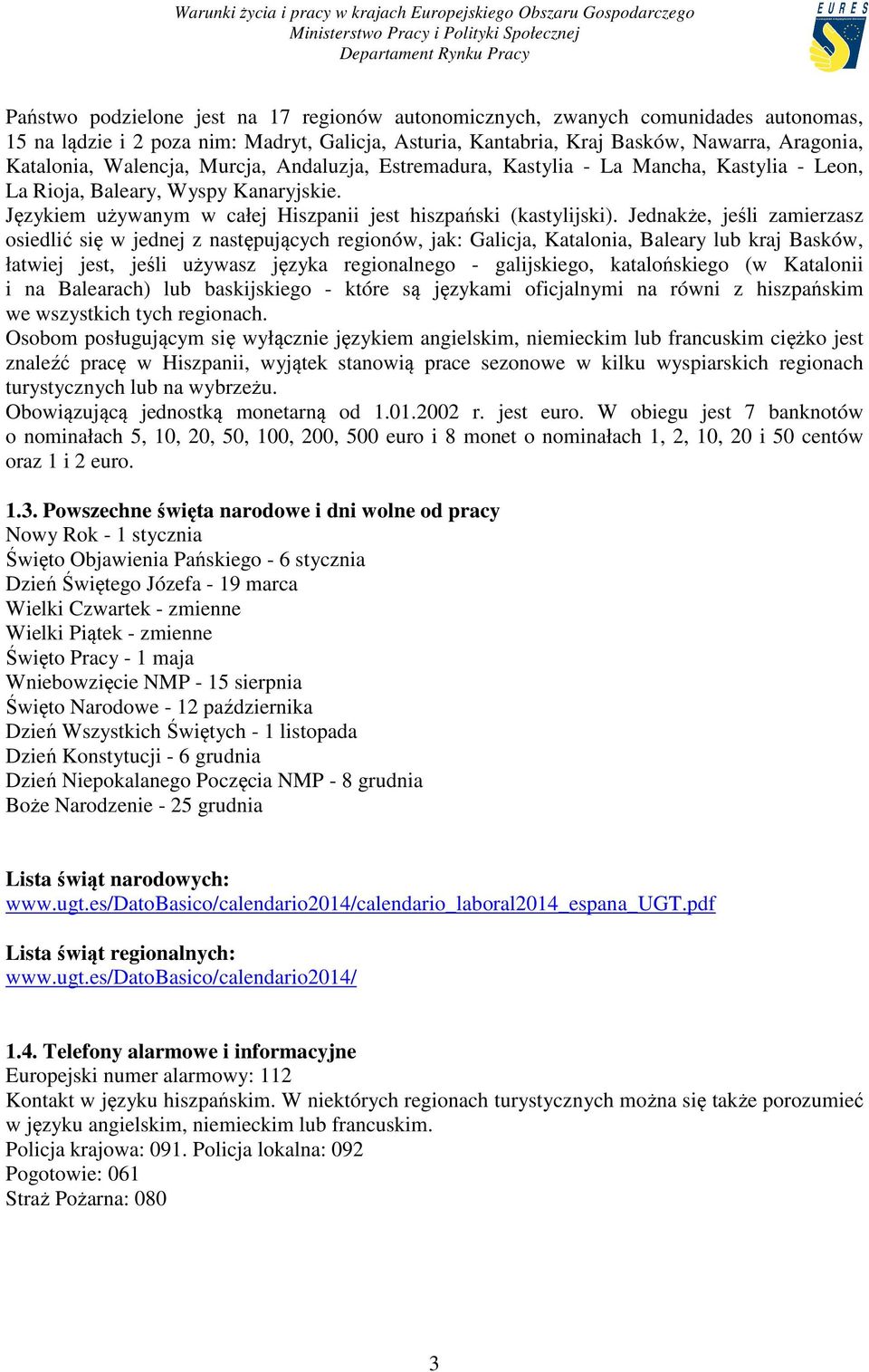 Jednakże, jeśli zamierzasz osiedlić się w jednej z następujących regionów, jak: Galicja, Katalonia, Baleary lub kraj Basków, łatwiej jest, jeśli używasz języka regionalnego - galijskiego,