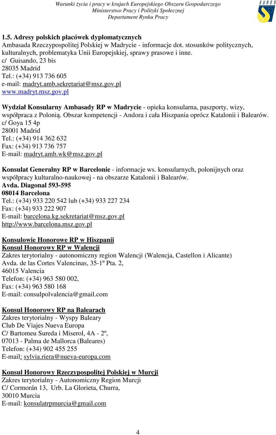 madryt.msz.gov.pl Wydział Konsularny Ambasady RP w Madrycie - opieka konsularna, paszporty, wizy, współpraca z Polonią. Obszar kompetencji - Andora i cała Hiszpania oprócz Katalonii i Balearów.