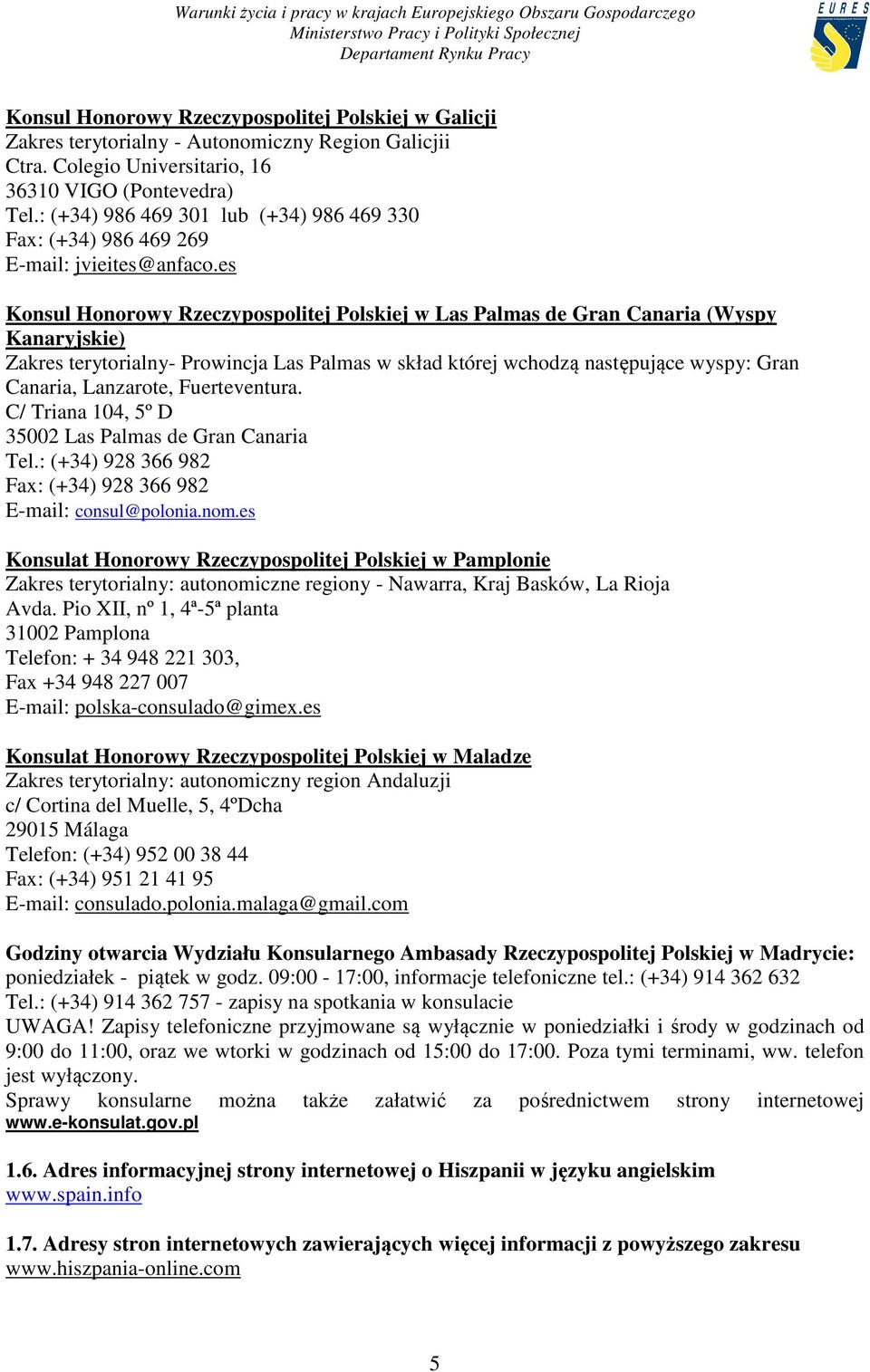 es Konsul Honorowy Rzeczypospolitej Polskiej w Las Palmas de Gran Canaria (Wyspy Kanaryjskie) Zakres terytorialny- Prowincja Las Palmas w skład której wchodzą następujące wyspy: Gran Canaria,