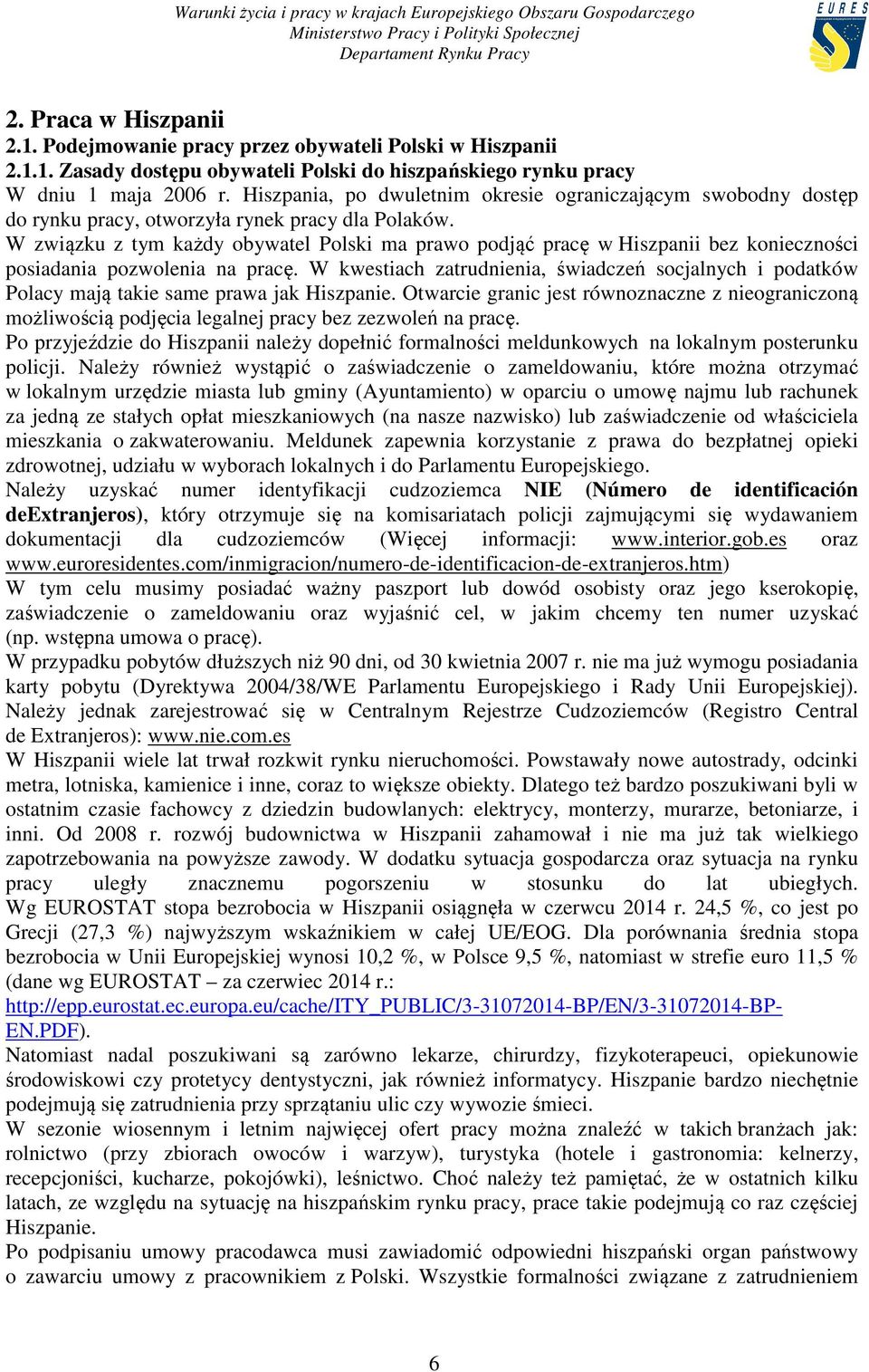 W związku z tym każdy obywatel Polski ma prawo podjąć pracę w Hiszpanii bez konieczności posiadania pozwolenia na pracę.