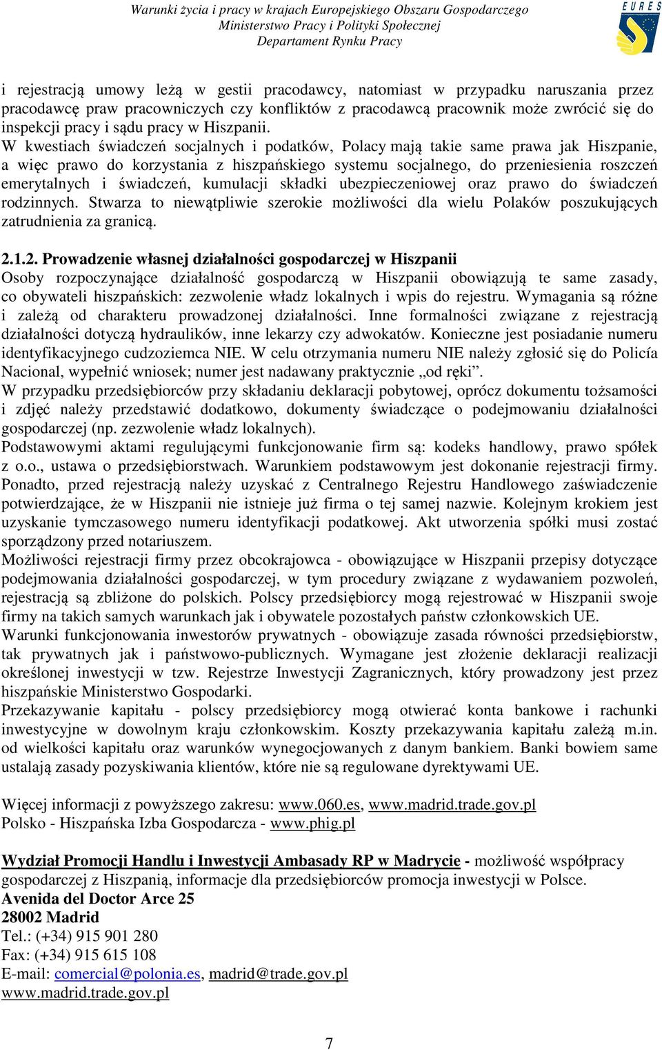 W kwestiach świadczeń socjalnych i podatków, Polacy mają takie same prawa jak Hiszpanie, a więc prawo do korzystania z hiszpańskiego systemu socjalnego, do przeniesienia roszczeń emerytalnych i